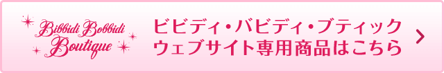 ビビディ・バビディ・ブティック ウェブサイト専用商品はこちら